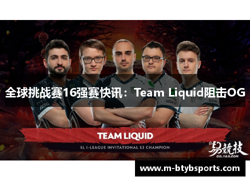 全球挑战赛16强赛快讯：Team Liquid阻击OG